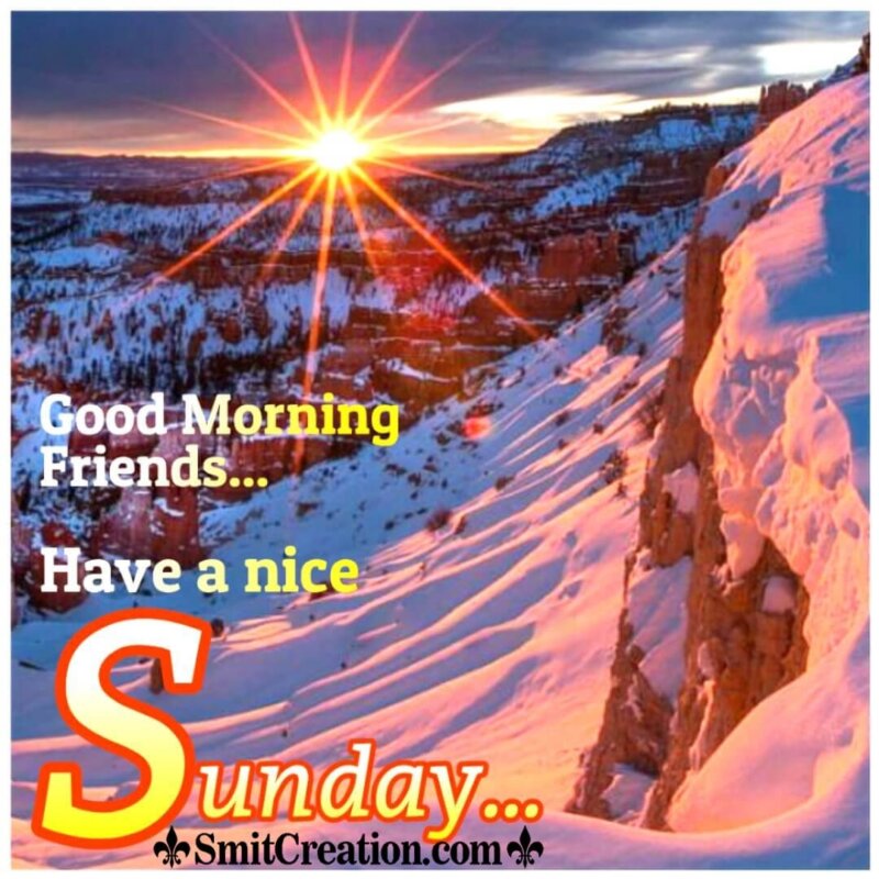 Good Morning Friends Have A Nice Sunday - SmitCreation.com