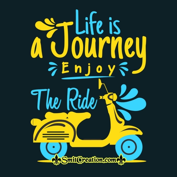 Life Is A Journey Enjoy The Ride