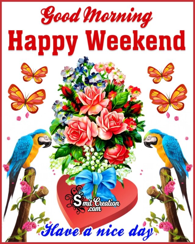 Good Morning Happy Weekend Have A Nice Day - SmitCreation.com