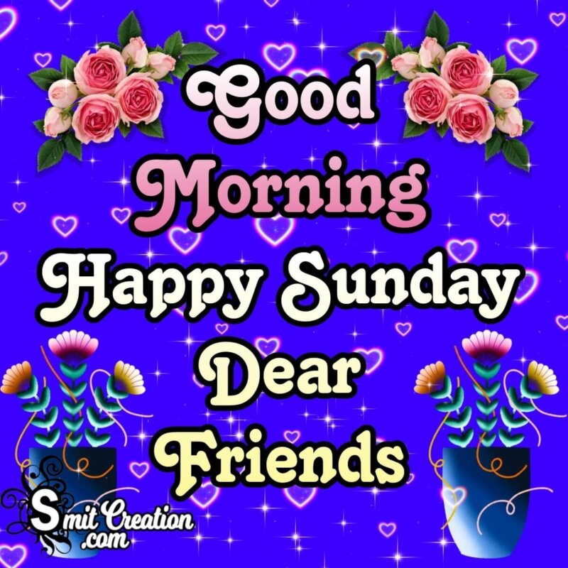 Good Morning Happy Sunday Dear Friends - SmitCreation.com