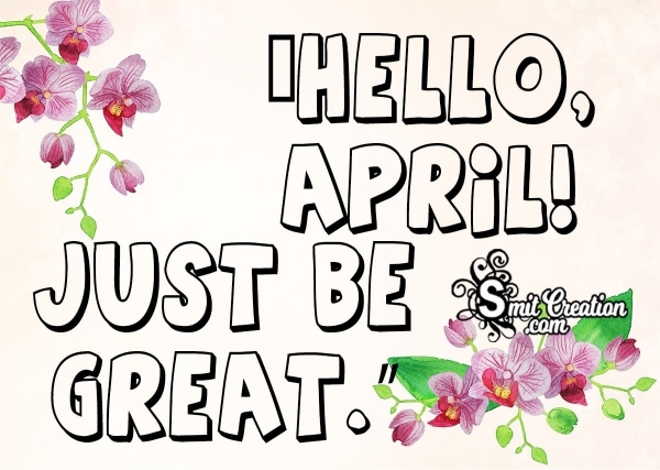 Hello, April! Just be great.