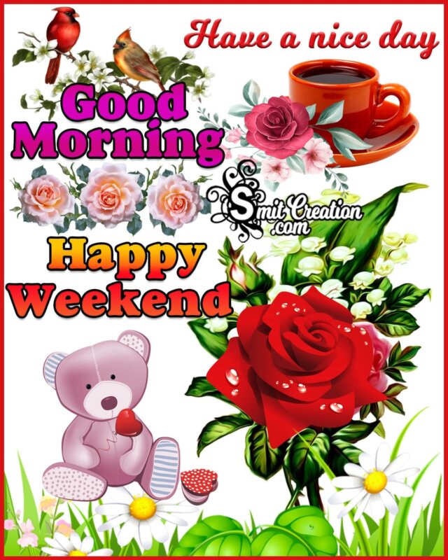 Good Morning Happy Weekend Have A Nice Day - SmitCreation.com