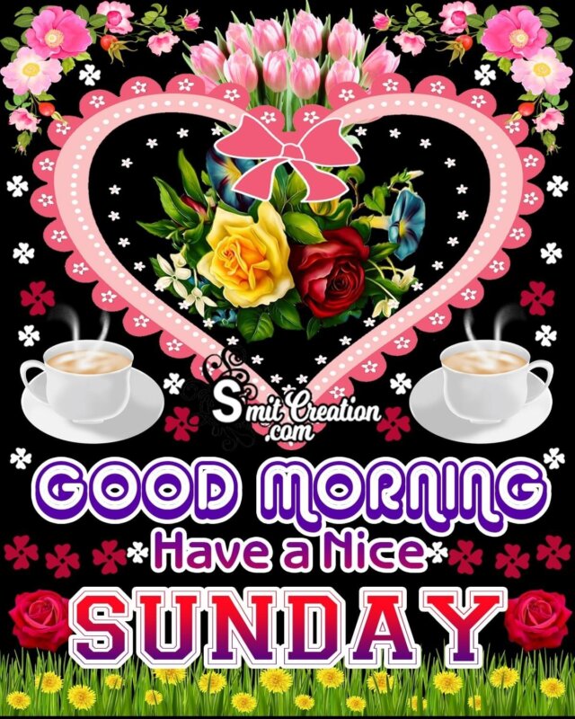 Good Morning Have A Nice Day Happy Sunday - SmitCreation.com