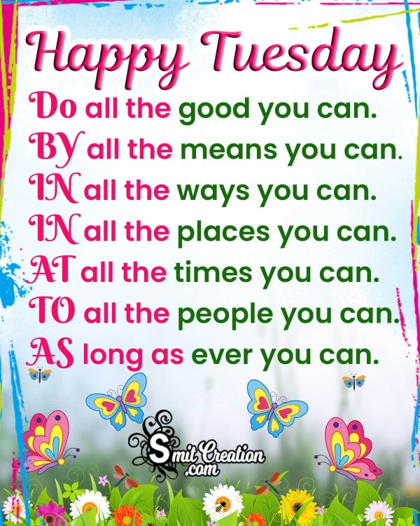 Happy Tuesday, Do All The Good You Can