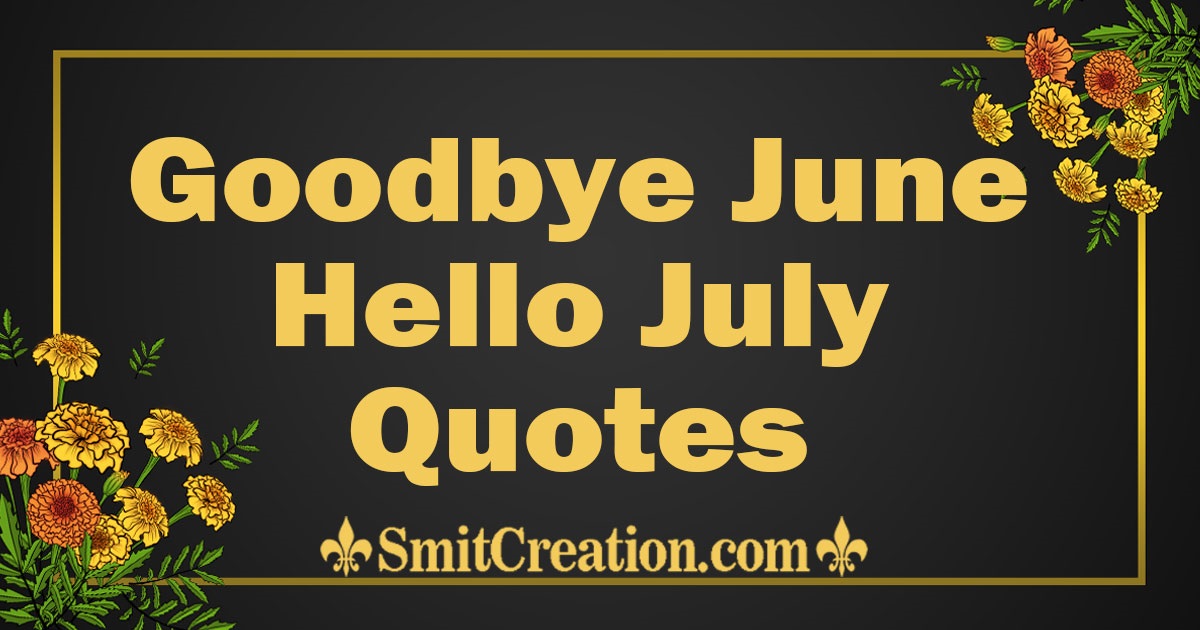 Goodbye June Hello July Quotes