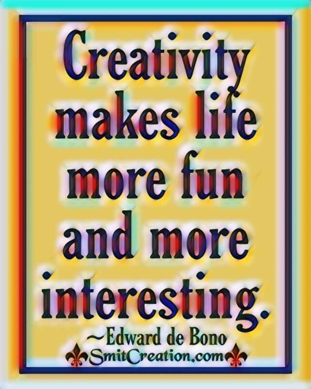 Creativity Makes Life More Fun And More Interesting